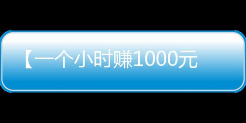 【一个小时赚1000元】当然是选择原谅他是什么梗