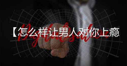 【怎么样让男人对你上瘾异地恋】世界乒乓球选手排名